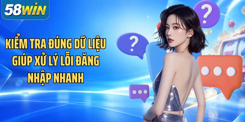 Kiểm tra đúng dữ liệu giúp xử lý lỗi đăng nhập nhanh